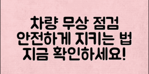 자동차무상점검서비스, 내 차를 안전하게 지키는 방법은?