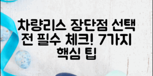 차량리스의 장단점: 선택 전 꼭 알아야 할 7가지!