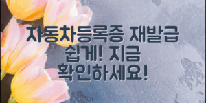 자동차등록증 재발급방법, 이제 쉽게 해결하세요!