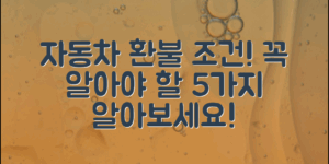 “자동차교환환불조건, 꼭 알아야 할 5가지!”