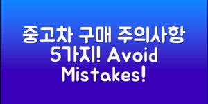 중고차 구매 시 꼭 알아야 할 주의사항 5가지!