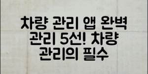 차량관리어플추천: 내 차를 완벽하게 관리하는 5가지 앱은?